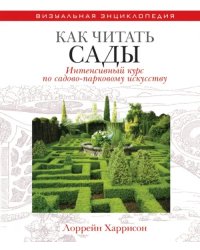 Как читать сады. Интенсивный курс по садово-парковому искусству