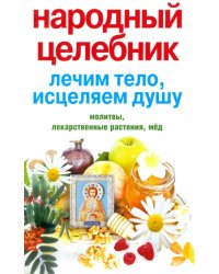 Народный целебник. Лечим тело, исцеляем душу