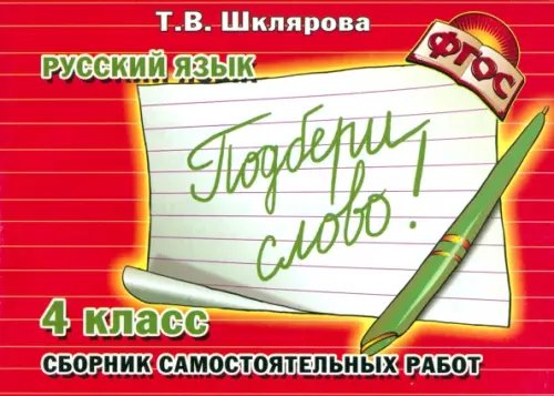 Русский язык. 4 класс. Сборник самостоятельных работ &quot;Подбери слово!&quot;. ФГОС