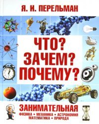 Что? Зачем? Почему? Занимательная физика, механика, астрономия, математика, природа