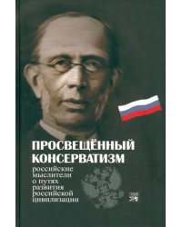 Просвещенный консерватизм:Российские мыслители о путях развития Российской цивилизации