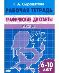 Графические диктанты. Птицы. Рабочая тетрадь. 6-10 лет