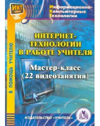 CD-ROM. Интернет-технологии в работе учителя. Мастер-класс (22 видеозанятия)