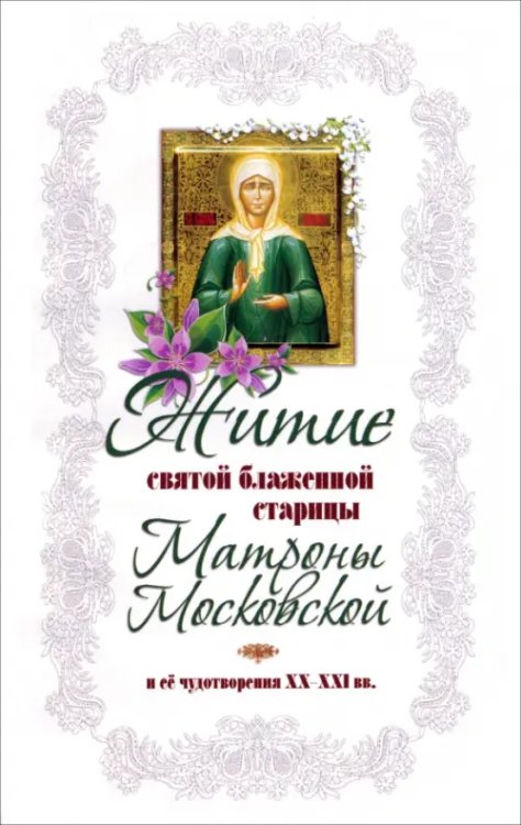 Житие святой блаженной старицы Матроны Московской и её чудотворения XX-XXI вв.