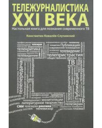 Тележурналистика XXI века. Настольная книга для познания современного ТВ