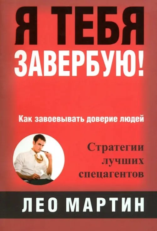 Я тебя завербую! Как завоевать доверие людей. Стратегия лучших спецагентов