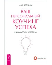 Ваш персональный коучинг успеха. Руководство к действию