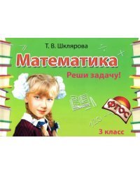 Математика. 3 класс. Сборник самостоятельных работ Реши задачу! ФГОС