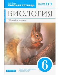 Биология. Живой организм. 6 класс. Рабочая тетрадь с тестовыми заданиями ЕГЭ к учебнику Н.И. Сонина