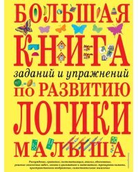 Большая книга заданий и упражнений по развитию логики малыша