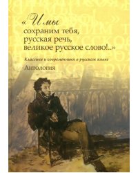 &quot;И мы сохраним тебя, русская речь, великое русское слово!..&quot; Классики и современники о русском языке