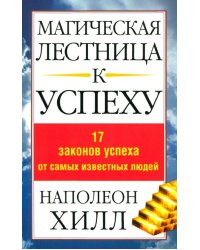 Магическая лестница к успеху. 17 законов успеха от самых известных людей