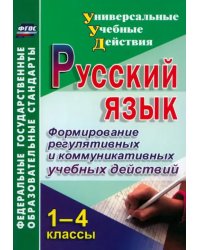 Русский язык. 1-4 классы. Формирование регулятивных и коммуникативных учебных действий. ФГОС