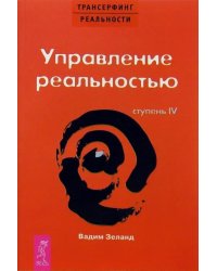 Трансерфинг реальности. Ступень IV. Управление реальностью