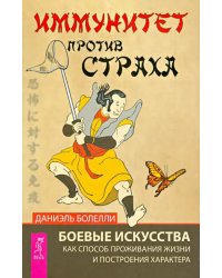 Иммунитет против страха. Боевые искусства как способ проживания жизни и построения характера