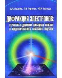 Дифракция электронов. Структура и динамика свободных молекул и конденсированного состояния вещества