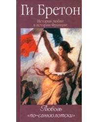 История любви в истории Франции. Том 6. Любовь &quot;по-санкюлотски&quot;