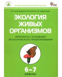 Экология живых организмов. 6-7 классы. Практикум с основами экологического проектирования. ФГОС