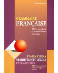 Грамматика французского языка в упражнениях. 400 упражнений с ключами и комментариями