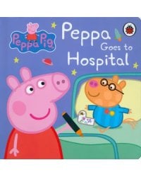 Peppa Pig: Peppa Goes to Hospital. My First Storybook