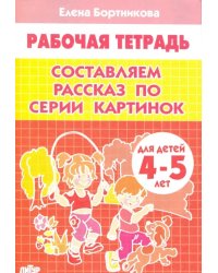 Составляем рассказ по серии картинок. Рабочая тетрадь для детей 4-5 лет