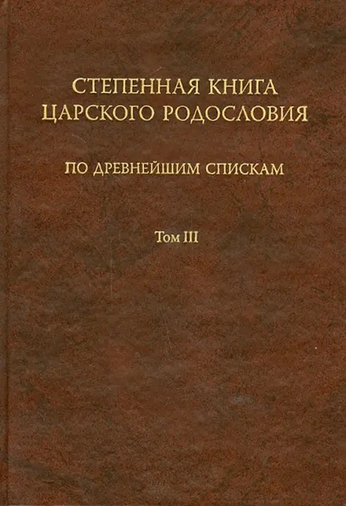 Степенная книга царского родословия по древнейшим спискам. Тексты и комментарий. В 3 томах. Том 3