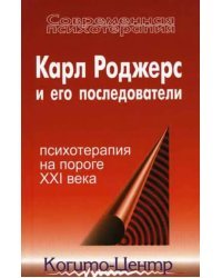 Карл Роджерс и его последователи. Психотерапия на пороге XXI века