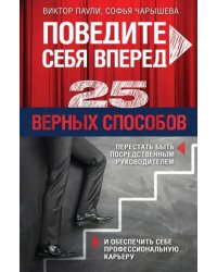 Поведите себя вперед. 25 верных способов перестать быть посредственным руководителем