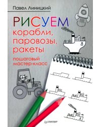 Рисуем корабли, паровозы, ракеты. Пошаговый мастер-класс