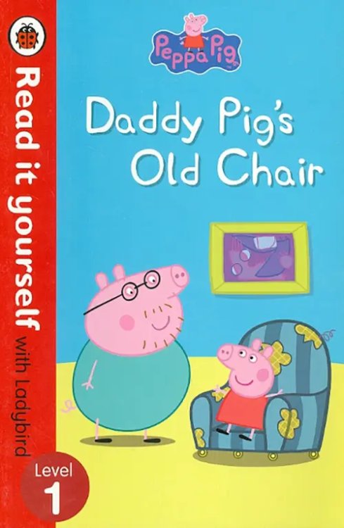 Peppa Pig: Daddy Pig's Old Chair - Read it Yourself with Ladybird