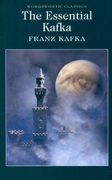 The Essential Kafka. The Castle, The Trial, Metamorphosis and Other Stories