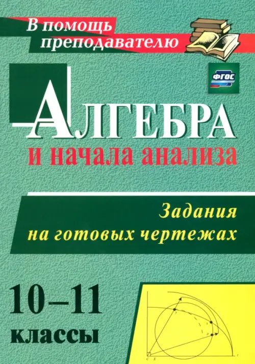 Алгебра и начала анализа. 10-11 классы. Задания на готовых чертежах. ФГОС