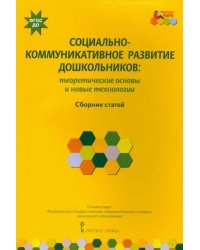 Социально-коммуникативное развитие дошкольников. Теоретические основы и новые технологии. ФГОС ДО