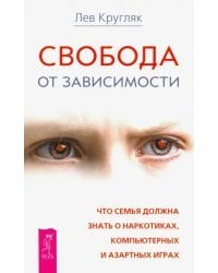 Свобода от зависимости. Что семья должна знать о наркотиках, азартных играх и виртуальной реальности