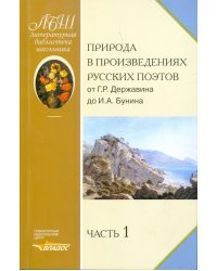 Природа в произведениях русских поэтов от Г.Р. Державина до И.А. Бунина. Антология в 2-х ч. Часть 1