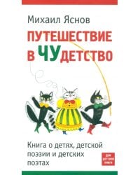 Путешествие в Чудетство. Книга о детях, детской поэзии и детских поэтах