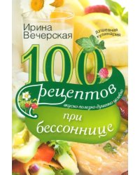 100 рецептов при бессоннице. Вкусно, полезно