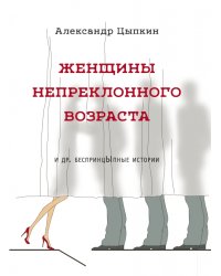 Женщины непреклонного возраста и др. беспринцыпные истории