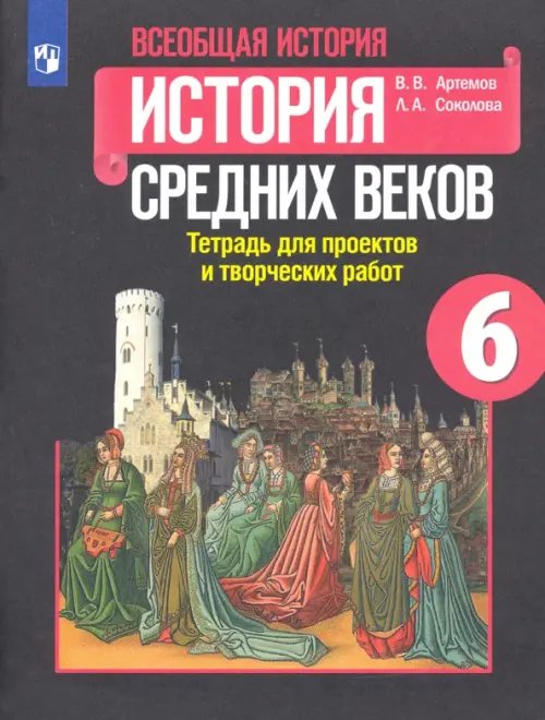 История Средних веков. 6 класс. Тетрадь для проектов и творческих работ к учебнику Е. В. Агибаловой