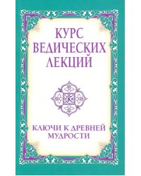 Курс ведических лекций. Ключи к древней мудрости