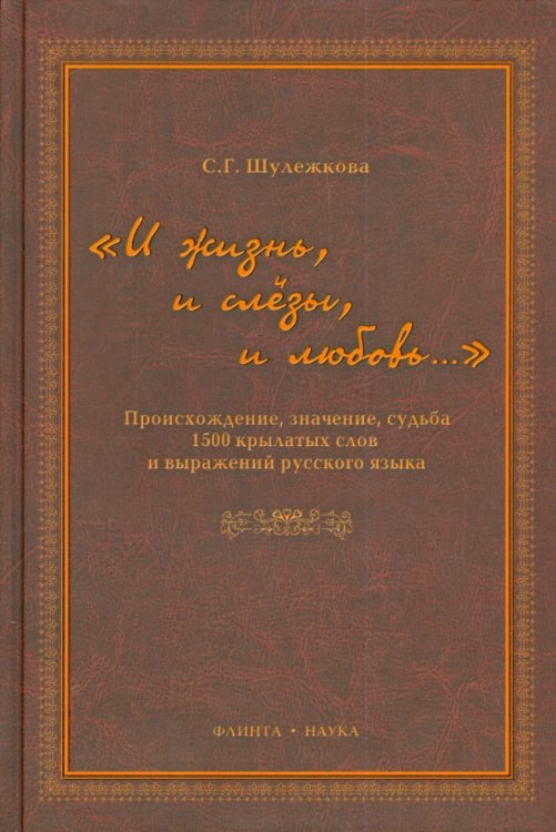 &quot;И жизнь, и слезы, и любовь..&quot; Происхождение, значение, судьба 1500 крылатых слов и выражений