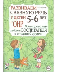 Развиваем связную речь у детей 5-6 лет с ОНР. Планирование работы воспитателя в старшей группе