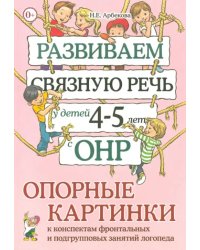 Развиваем связную речь у детей 4-5 лет с ОНР. Опорные картинки к конспектам фронтальных и подгрупповых занятий логопеда