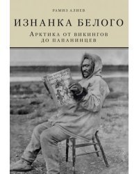 Изнанка белого. Арктика от викингов до папанинцев