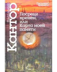 Посреди времен, или Карта моей памяти