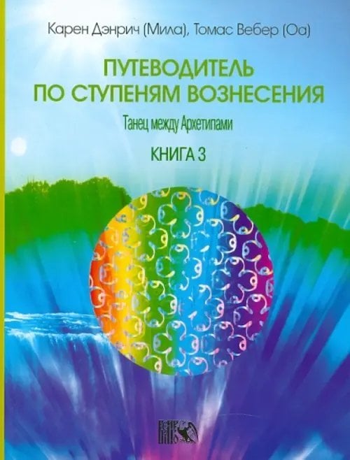 Путеводитель по ступеням Вознесения: танец между Архетипами. Книга 3