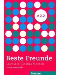 Beste Freunde. Deutsch fur Jugendliche. Lehrerhandbuch. A2.2