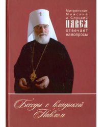 Беседы с владыкой Павлом. Митрополит Минский и Слуцкий Павел отвечает на вопросы