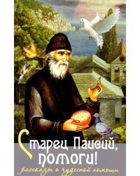 Старец Паисий, помоги! Рассказы о чудесной помощи