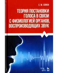 Теория постановки голоса в связи с физиологией органов, воспроизводящих звук. Учебное пособие
